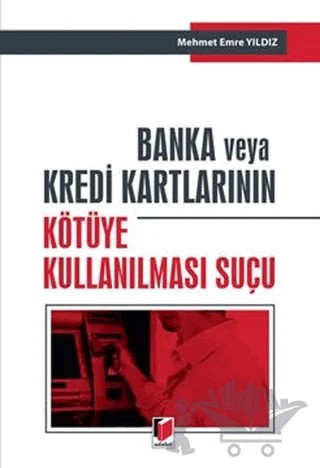 Banka ve Kredi Kartlarının Kötüye Kullanılması Suçu – Mehmet Emre Yıldız – Adalet Yayınevi kitap kapağı