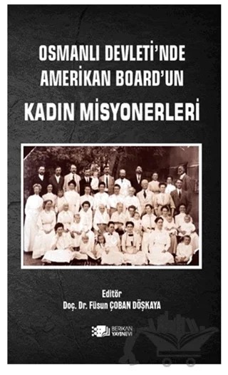 Osmanlı Devleti’nde Amerikan Board’un Kadın Misyonerleri – Füsun Çoban Döşkaya – Berikan Yayınevi kitap kapağı