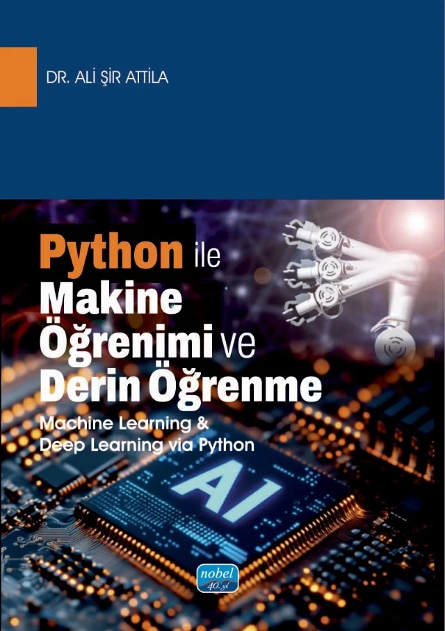 PYTHON İLE MAKİNE ÖĞRENİMİ VE DERİN ÖĞRENME (Machine Learning & Deep Learning via Python) – Ali Şir Attila – Nobel Akademik Yayıncılık kitap kapağı