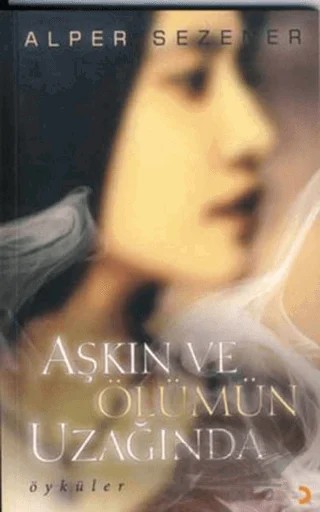 Aşkın ve Ölümün Uzağında – Alper Sezener – Cinius Yayınları kitap kapağı