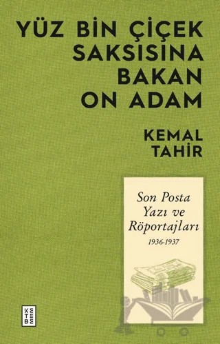 Yüz Bin Çiçek Saksısına Bakan On Adam - Son Posta Yazı ve Röportajları 1936-1937 – Kemal Tahir – Ketebe Yayınları kitap kapağı