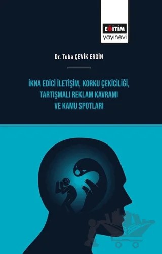 İkna Edici İletişim, Korku Çekiciliği, Tartışmalı Reklam Kavramı ve Kamu Spotları – Tuba Çevik Ergin – Eğitim Yayınevi - Bilimsel Eserler kitap kapağı