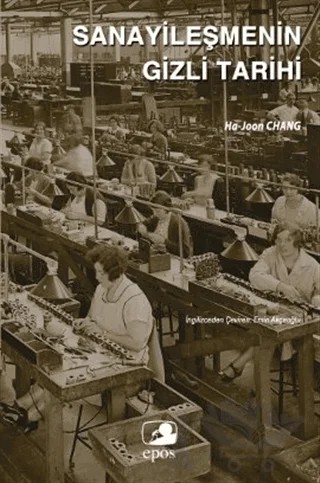 Sanayileşmenin Gizli Tarihi – Ha-Joon Chang – Epos Yayınları kitap kapağı