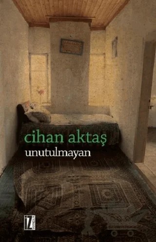 Unutulmayan – Cihan Aktaş – İz Yayıncılık kitap kapağı