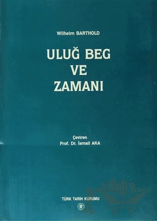 Uluğ Beg ve Zamanı – Wilhelm Barthold – Türk Tarih Kurumu Yayınları kitap kapağı