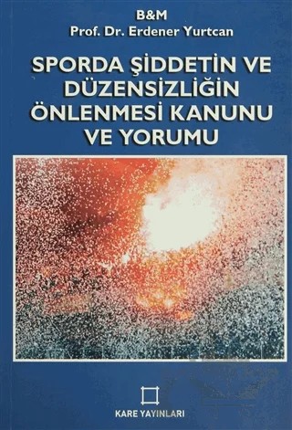 Sporda Şiddetin ve Düzensizliğin Önlenmesi Kanunu ve Yorumu – Erdener Yurtcan – Kare Yayınları kitap kapağı
