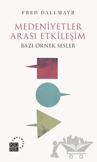 Medeniyetler Arası Etkileşim - Bazı Örnek Sesler – Fred Dallmayr – Küre Yayınları kitap kapağı