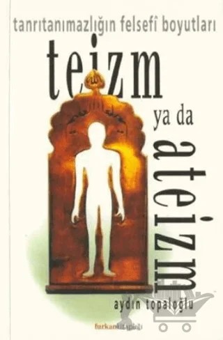 Teizm ya da Ateizm Tanrıtanımazlığın Felsefi Boyutları – Aydın Topaloğlu – Furkan Yayınları kitap kapağı