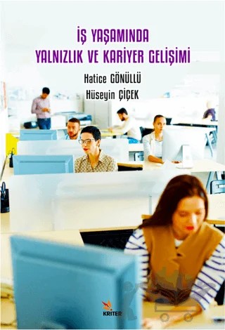 İş Yaşamında Yalnızlık ve Kariyer Gelişimi – Hüseyin Çiçek, Hatice Gönüllü – Kriter Yayınları kitap kapağı