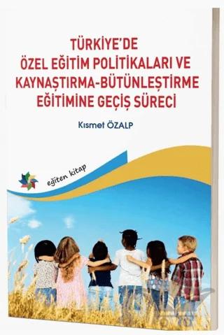 Türkiye’de Özel Eğitim Politikaları ve Kaynaştırma-Bütünleştirme Eğitimine Geçiş Süreci