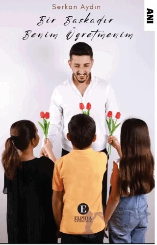Bir Başkadır Benim Öğretmenim – Serkan Aydın – Elpida Yayıncılık kitap kapağı