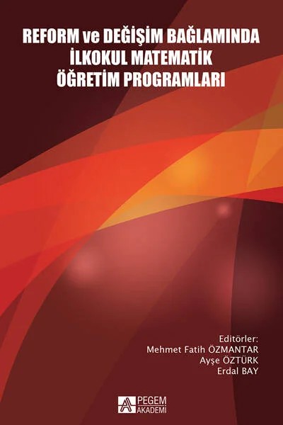 Reform ve Değişim Bağlamında İlkokul Matematik Öğretim Programları – Mehmet Fatih Özmantar, Abdulkadir Kerpic, Akan Deniz Yazgan, Ali Bozkurt – Pegem Akademi Yayıncılık kitap kapağı