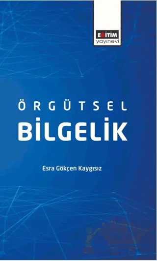 Örgütsel Bilgelik – Esra Gökçen Kaygısız – Eğitim Yayınevi - Bilimsel Eserler kitap kapağı