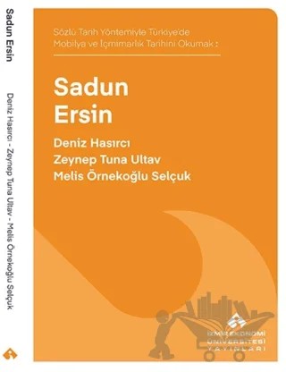 Sözlü Tarih Yöntemiyle Türkiye’de Mobilya ve İçmimarlık Tarihini Okumak: Sadun Ersin – Deniz Hasırcı, Zeynep Tuna Ultav, Melis Örnekoğlu Selçuk – İzmir Ekonomi Üniversitesi Yayınları kitap kapağı