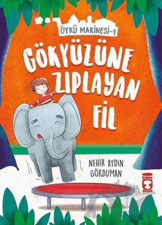 Gökyüzüne Zıplayan Fil - Öykü Makinesi 1 – Nehir Aydın Gökduman – Timaş Çocuk kitap kapağı