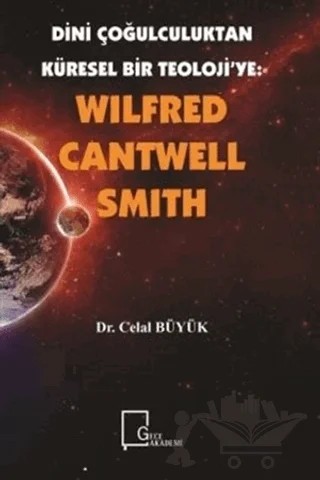 Wilfred Cantwell Smith - Dini Çoğulculuktan Küresel Bir Teoloji’ye – Celal Büyük – Gece Akademi kitap kapağı