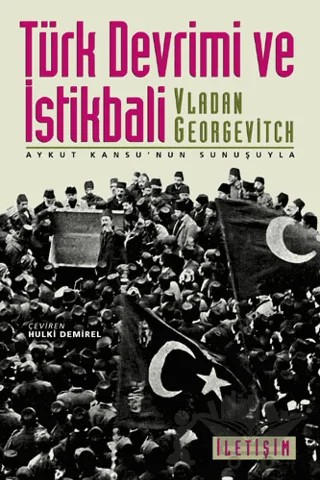 Türk Devrimi ve İstikbali – Vladan Georgevitch – İletişim Yayınevi kitap kapağı