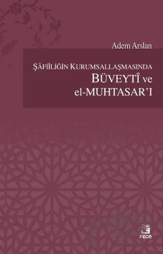 Şafiiliğin Kurumsallaşmasında Büveyti ve el Muhtasar'ı – Adem Arslan – Fecr Yayınları kitap kapağı