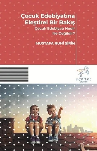 Çocuk Edebiyatına Eleştirel Bir Bakış – Mustafa Ruhi Şirin – Uçan At Yayınları kitap kapağı