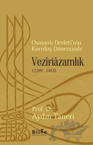 Osmanlı Devleti’nin Kuruluş Döneminde Veziriazamlık (1299 - 1453) – Aydın Taneri – Bilge Kültür Sanat kitap kapağı