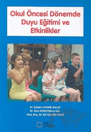 Okul Öncesi Dönemde Duyu Eğitimi ve Etkinlikler – Ebru Deretarla Gül, Elif Çelebi Öncü, Gülden Uyanık Balat – Kare Yayınları kitap kapağı