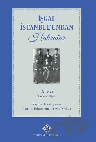 İşgal İstanbul'undan Hatıralar – Hasene Ilgaz, İbrahim Ethem Atnur, Asaf Özkan – Türk Tarih Kurumu Yayınları kitap kapağı