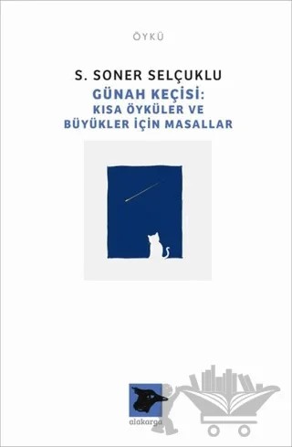Günah Keçisi - Kısa Öyküler ve Büyükler İçin Masallar – S. Soner Selçuklu – Alakarga Sanat Yayınları kitap kapağı