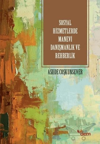Sosyla Hizmetlerde Manevi Danışmanlık ve Rehberlik – Asude Coşkunsever – Dem Yayınları kitap kapağı