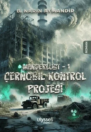 Wanderlust - 1 Çernobil Kontrol Projesi – B. Narin Aymandir – Ulysses Yayınları kitap kapağı