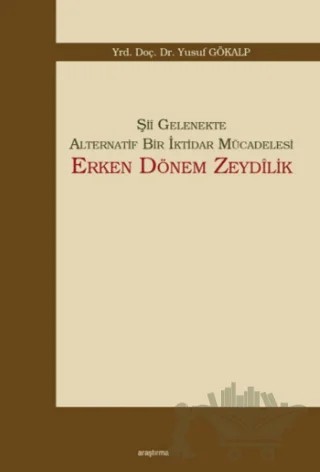 Şii Gelenekte Alternatif Bir İktidar Mücadelesi: Erken Dönem Zeydilik – Yusuf Gökalp – Araştırma Yayınları kitap kapağı