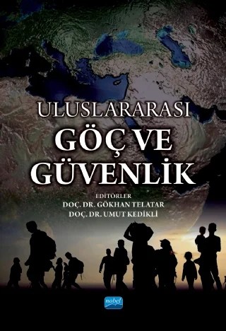 Uluslararası Göç ve Güvenlik – Adem Sağır, Ayfer Aydıner Boylu, Caner Kalaycı, Cengiz Kılıç, Ekrem Yaşar Akçay, Gökhan Telatar, Gülay Günay, Mehmet Arif Türkdoğan, Mehmet Dalar, Mustafa Altunok, Sezai Özçelik, Umut KEDİKLİ – Nobel Akademik Yayıncılık kitap kapağı