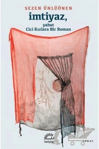 İmtiyaz, Yahut Cici Kızlara Bir Roman – Sezen Ünlüönen – İletişim Yayınevi kitap kapağı