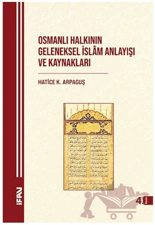 Osmanlı Halkının Geleneksel İslam Anlayışı ve Kaynakları – Hatice K. Arpaguş – Marmara Üniversitesi İlahiyat Fakültesi Vakfı kitap kapağı