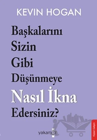 Başkalarını Sizin Gibi Düşünmeye Nasıl İkna Edersiniz? – Kevin Hogan – Yakamoz Yayınevi kitap kapağı