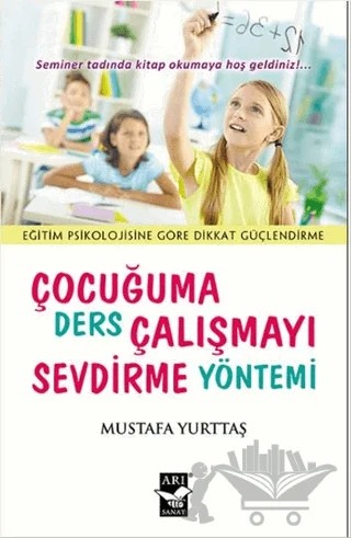 Çocuğuma Ders Çalışmayı Sevdirme Yöntemi – Mustafa Yurttaş – Arı Sanat Yayınevi kitap kapağı