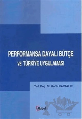 Performansa Dayalı Bütçe ve Türkiye Uygulaması – Kadir Kartalcı – Alfa Aktüel Yayınları kitap kapağı