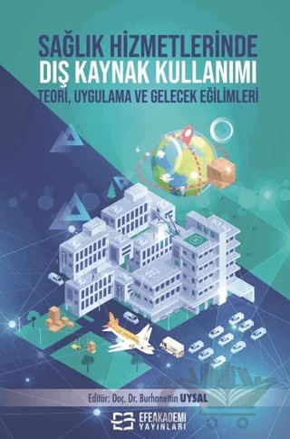 Sağlık Hizmetlerinde Dış Kaynak Kullanımı Teori, Uygulama ve Gelecek Eğilimleri – Kolektif – Efe Akademi Yayınları kitap kapağı