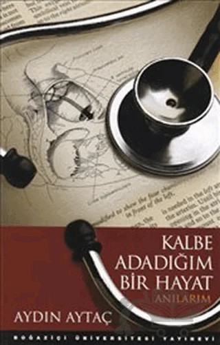 Kalbe Adadığım Bir Hayat – Aydın Aytaç – Boğaziçi Üniversitesi Yayınevi kitap kapağı