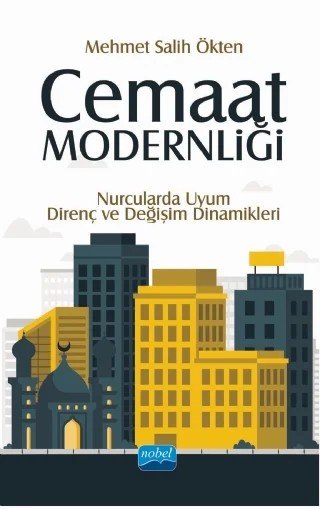Cemaat Modernliği: Nurcularda Uyum, Direnç ve Değişim Dinamikleri – Mehmet Salih Ökten – Nobel Akademik Yayıncılık kitap kapağı