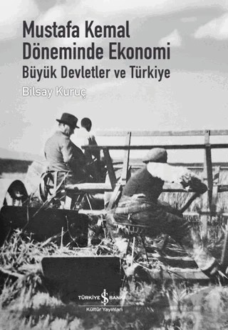 Mustafa Kemal Döneminde Ekonomi - Büyük Devletler ve Türkiye – Bilsay Kuruç – İş Bankası Kültür Yayınları kitap kapağı