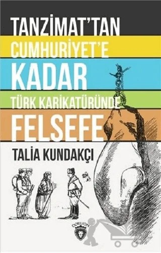 Tanzimat'tan Cumhuriyet'e Kadar Türk Karikatüründe Felsefe – Talia Kundakçı – Dorlion Yayınları kitap kapağı
