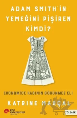 Adam Smith’in Yemeğini Pişiren Kimdi? – Katrine Marçal – Koç Üniversitesi Yayınları kitap kapağı