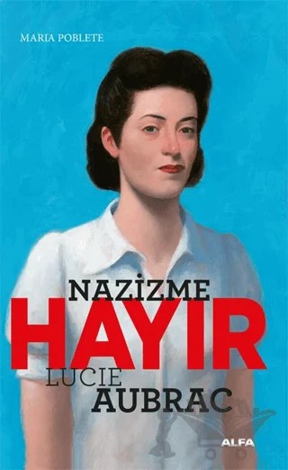 Nazizme Hayır - Lucıe Aubrac – Marıa Poblete – Alfa Yayınları kitap kapağı