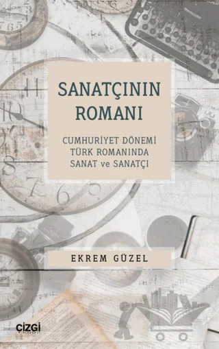 Sanatçının Romanı - Cumhuriyet Dönemi Türk Romanında Sanat ve Sanatçı – Ekrem Güzel – Çizgi Kitabevi Yayınları kitap kapağı