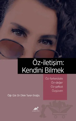 Öz-iletişim: Kendini Bilmek Öz-Farkındalık ve Bilinçli Farkındalık (Mindfulness) Öz-Değer Öz-Şefkat Özgüven – Dilek Turan Eroğlu – Paradigma Akademi Yayınları kitap kapağı