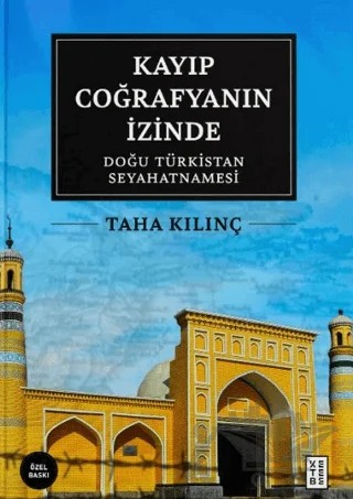 Kayıp Coğrafyanın İzinde: Doğu Türkistan Seyahatnamesi – Taha Kılınç – Ketebe Yayınları kitap kapağı