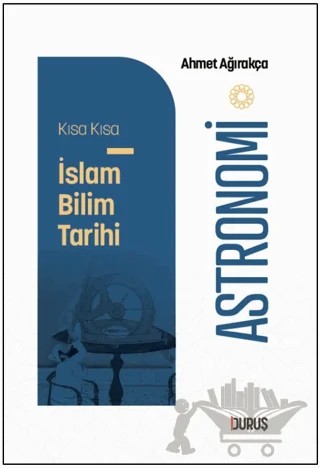 Kısa Kısa İslam Bilim Tarihi – Astronomi – Ahmet Ağırakça – Duruş Yayınları kitap kapağı