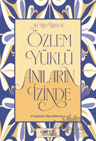 Özlem Yüklü Anıların İzinde –Yaşamdan Öğrendiklerim- – Ali Rıza Malkoç – Gülnar Yayınları kitap kapağı