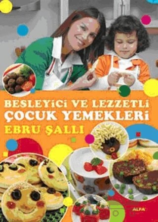 Besleyici ve Lezzetli Çocuk Yemekleri – Ebru Şallı – Alfa Yayınları kitap kapağı