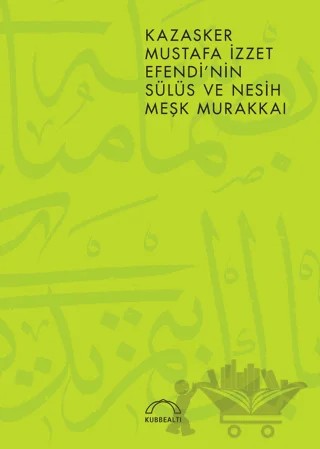 Kazasker Mustafa İzzet Efendi’nin Meşk Murakkai (Sülüs ve Nesih) – Muhittin Serin – Kubbealtı Neşriyatı Yayıncılık kitap kapağı